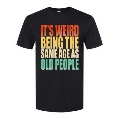 Its Weird Being The Same Age As Old People Retro Sarcastic Softstyle CVC T-Shirt