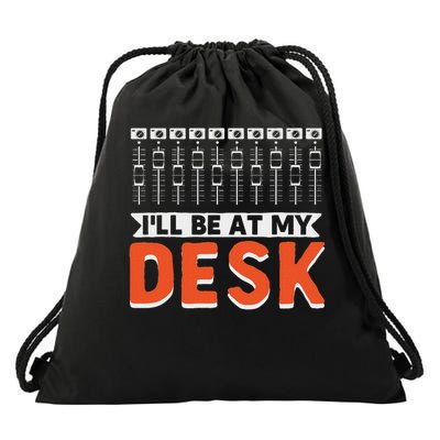 I Will Be At My Desk Sound Engineer Audio Engineer Drawstring Bag