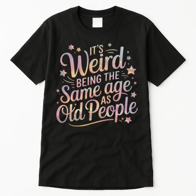 Its Weird Being The Same Age As Old People For Mom  Dad Tall T-Shirt
