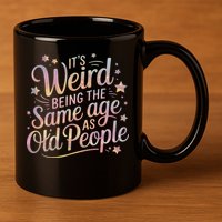 Its Weird Being The Same Age As Old People For Mom  Dad 11oz C Handle Ceramic Mug