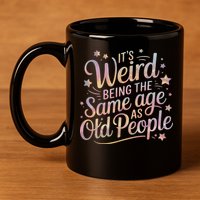 Its Weird Being The Same Age As Old People For Mom  Dad 11oz C Handle Ceramic Mug