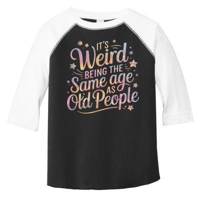 Its Weird Being The Same Age As Old People For Mom  Dad Toddler Fine Jersey T-Shirt