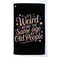 Its Weird Being The Same Age As Old People For Mom  Dad Golf Towel