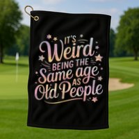 Its Weird Being The Same Age As Old People For Mom  Dad Golf Towel