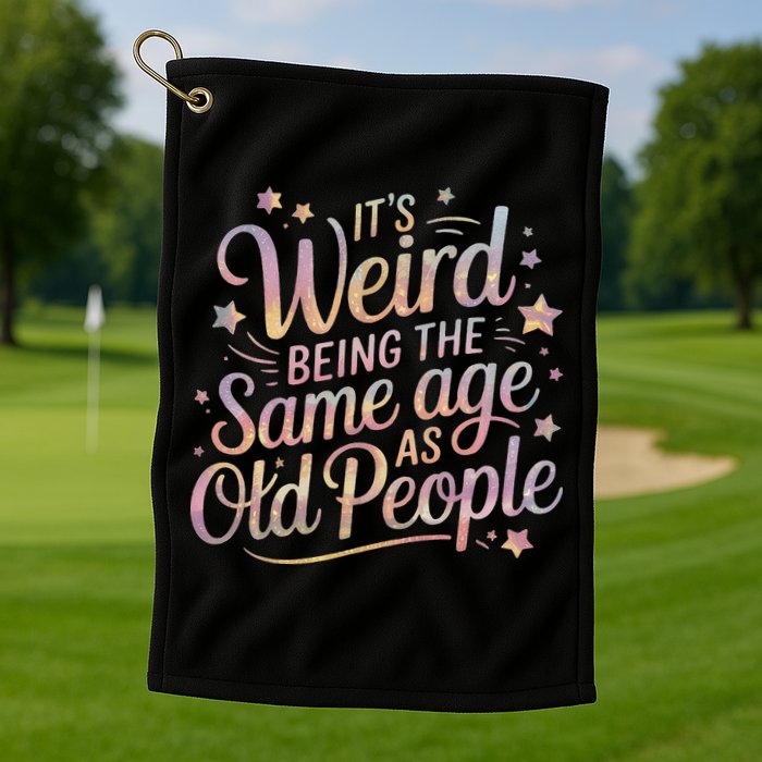 Its Weird Being The Same Age As Old People For Mom  Dad Golf Towel