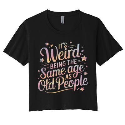Its Weird Being The Same Age As Old People For Mom  Dad Women's Crop Top Tee