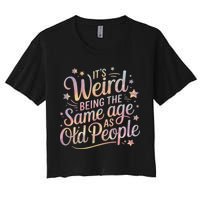 Its Weird Being The Same Age As Old People For Mom  Dad Women's Crop Top Tee