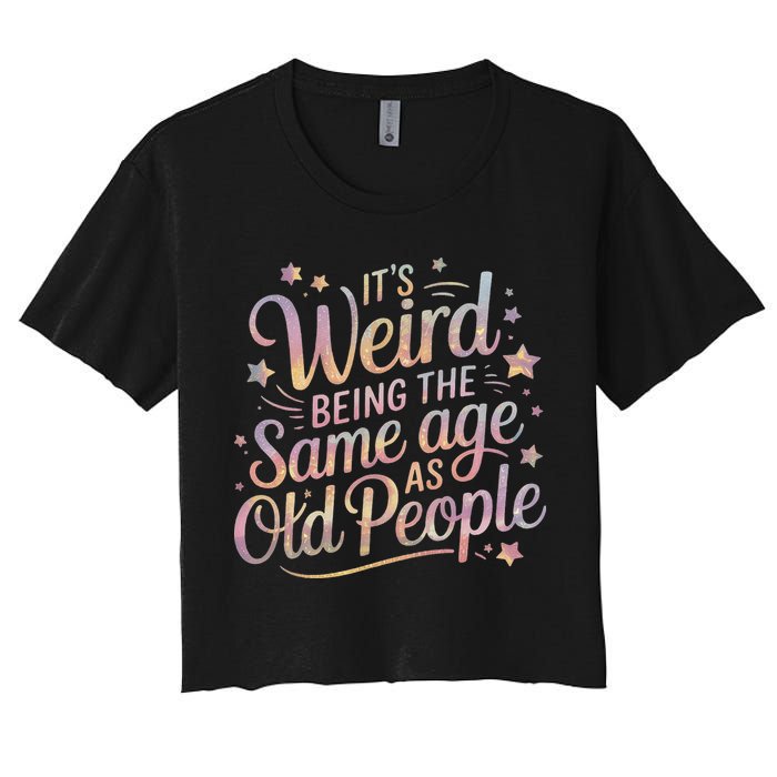 Its Weird Being The Same Age As Old People For Mom  Dad Women's Crop Top Tee
