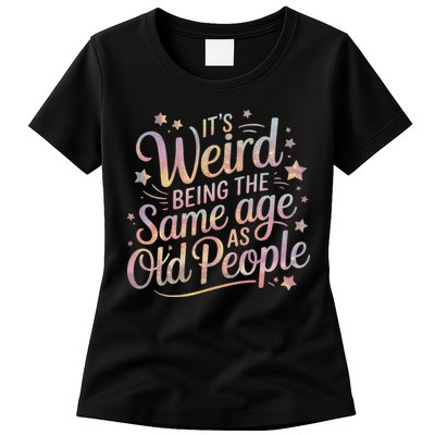 Its Weird Being The Same Age As Old People For Mom  Dad Womens T-Shirt