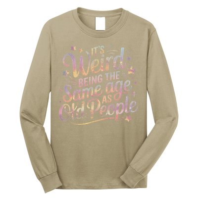 Its Weird Being The Same Age As Old People For Mom  Dad Long Sleeve Shirt