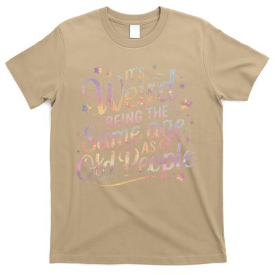 Its Weird Being The Same Age As Old People For Mom  Dad T-Shirt