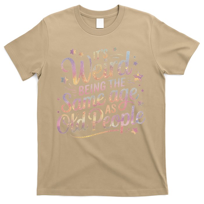 Its Weird Being The Same Age As Old People For Mom  Dad T-Shirt