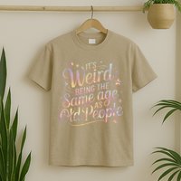 Its Weird Being The Same Age As Old People For Mom  Dad T-Shirt