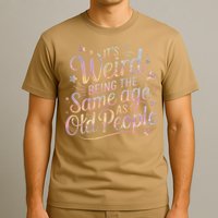 Its Weird Being The Same Age As Old People For Mom  Dad T-Shirt