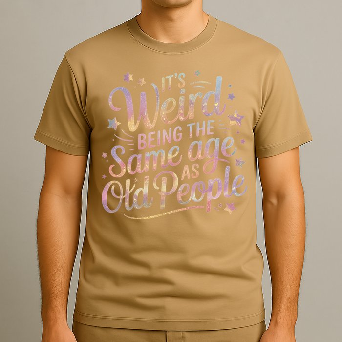 Its Weird Being The Same Age As Old People For Mom  Dad T-Shirt