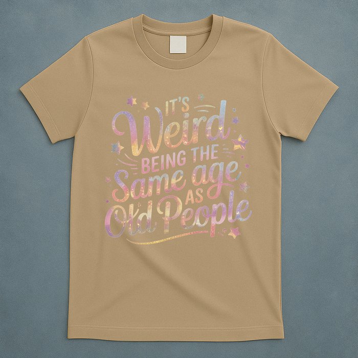 Its Weird Being The Same Age As Old People For Mom  Dad T-Shirt