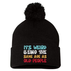 Its Weird Being The Same Age As Old People Retro Sarcastic Pom Pom 12in Knit Beanie