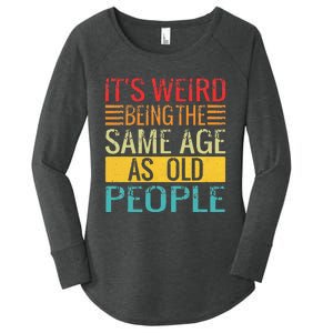 Its Weird Being The Same Age As Old People Funny Quotes Women's Perfect Tri Tunic Long Sleeve Shirt