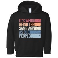 Its Weird Being The Same Age As Old People Retro Sarcastic Design Toddler Hoodie