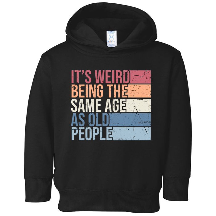 Its Weird Being The Same Age As Old People Retro Sarcastic Design Toddler Hoodie