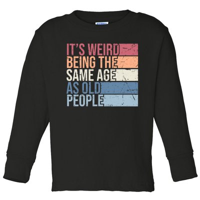 Its Weird Being The Same Age As Old People Retro Sarcastic Design Toddler Long Sleeve Shirt