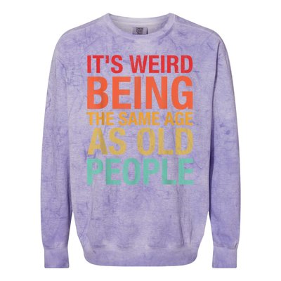 It's Weird Being The Same Age As Old People Funny Sarcastic Quote Colorblast Crewneck Sweatshirt