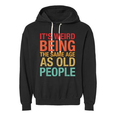 It's Weird Being The Same Age As Old People Funny Sarcastic Quote Garment-Dyed Fleece Hoodie