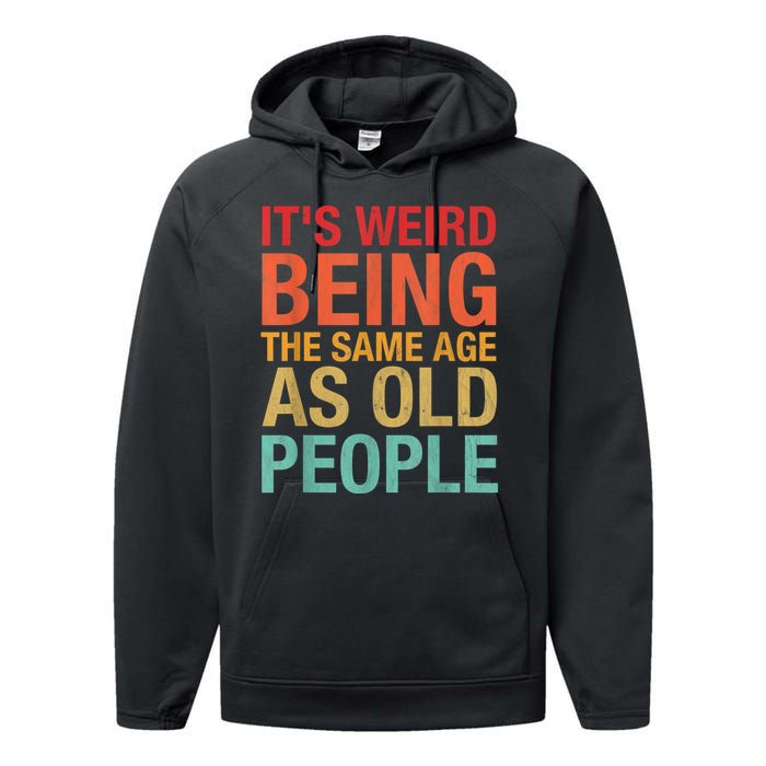 It's Weird Being The Same Age As Old People Funny Sarcastic Quote Performance Fleece Hoodie