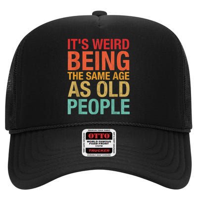 It's Weird Being The Same Age As Old People Funny Sarcastic Quote High Crown Mesh Back Trucker Hat