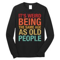 It's Weird Being The Same Age As Old People Funny Sarcastic Quote Long Sleeve Shirt