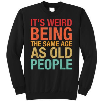 It's Weird Being The Same Age As Old People Funny Sarcastic Quote Sweatshirt