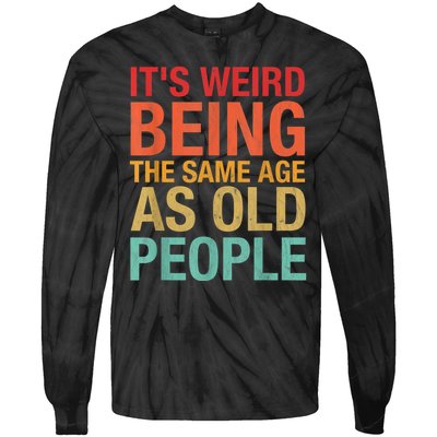 It's Weird Being The Same Age As Old People Funny Sarcastic Quote Tie-Dye Long Sleeve Shirt