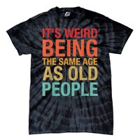 It's Weird Being The Same Age As Old People Funny Sarcastic Quote Tie-Dye T-Shirt