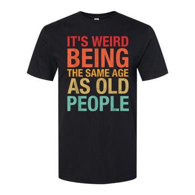 It's Weird Being The Same Age As Old People Funny Sarcastic Quote Softstyle CVC T-Shirt