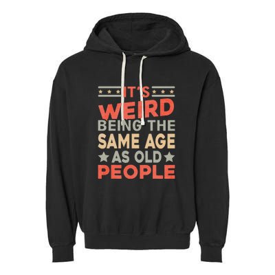 Its Weird Being The Same Age As Old People Funny Sarcastic Garment-Dyed Fleece Hoodie