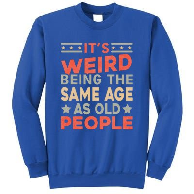 Its Weird Being The Same Age As Old People Funny Sarcastic Sweatshirt