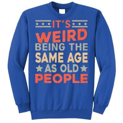 Its Weird Being The Same Age As Old People Funny Sarcastic Tall Sweatshirt