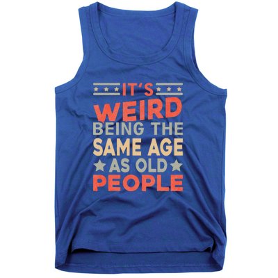 Its Weird Being The Same Age As Old People Funny Sarcastic Tank Top