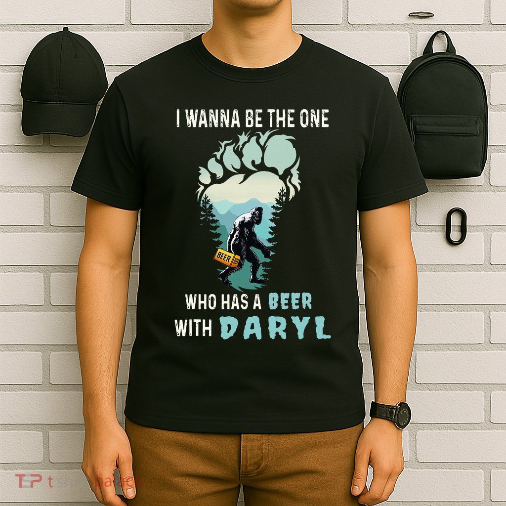 I Wanna Be The One Who Has A Beer With Daryl Funny Bigfoot T-Shirt