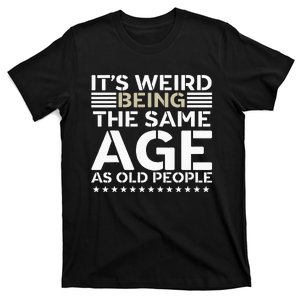 Its Weird Being The Same Age As Old People Funny Retro T-Shirt