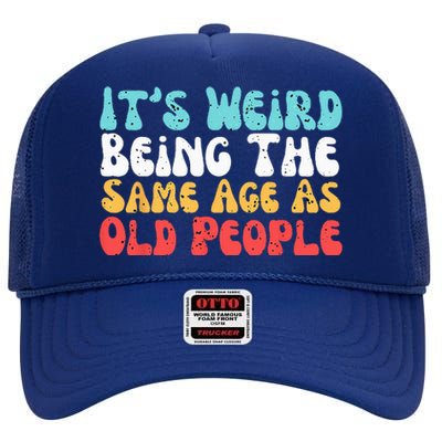 Its Weird Being The Same Age As Old People Retro Sarcastic High Crown Mesh Back Trucker Hat