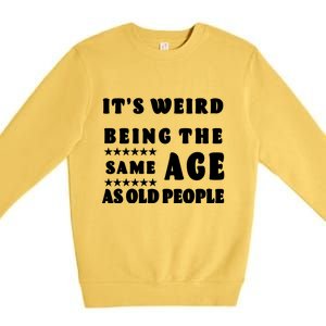 It's Weird Being The Same Age As Old People Funny Puns TShirt Premium Crewneck Sweatshirt