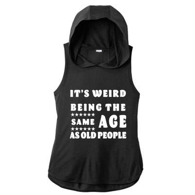 It's Weird Being The Same Age As Old People Funny Puns TShirt Ladies PosiCharge Tri-Blend Wicking Draft Hoodie Tank