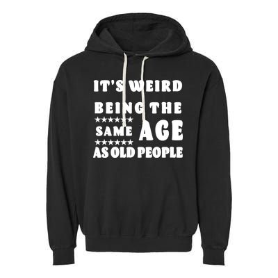 It's Weird Being The Same Age As Old People Funny Puns TShirt Garment-Dyed Fleece Hoodie
