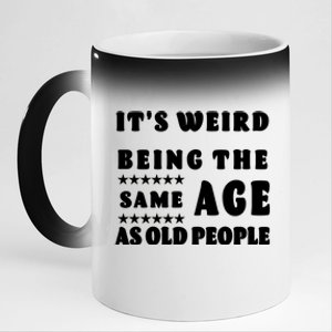 It's Weird Being The Same Age As Old People Funny Puns TShirt 11oz Black Color Changing Mug