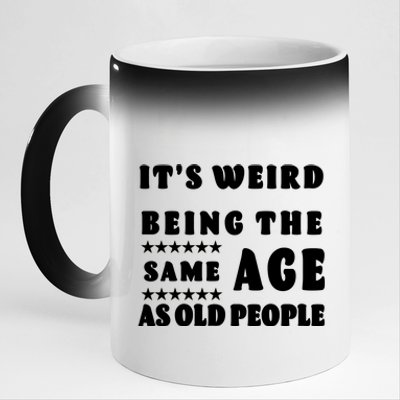 It's Weird Being The Same Age As Old People Funny Puns TShirt 11oz Black Color Changing Mug