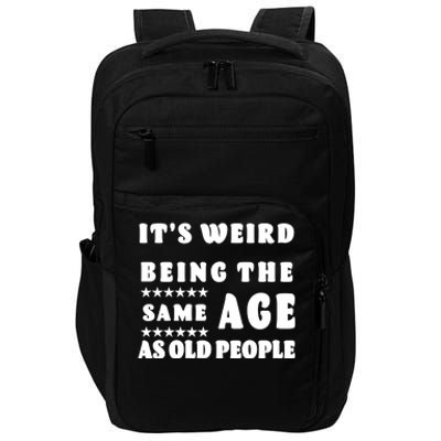 It's Weird Being The Same Age As Old People Funny Puns TShirt Impact Tech Backpack