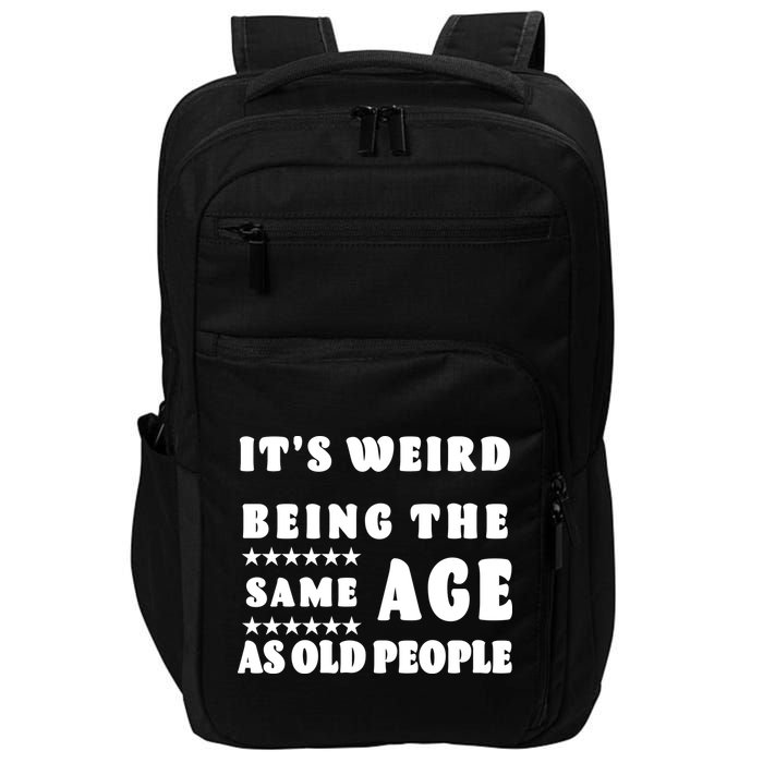 It's Weird Being The Same Age As Old People Funny Puns TShirt Impact Tech Backpack