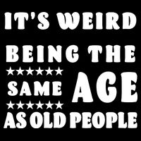It's Weird Being The Same Age As Old People Funny Puns TShirt Impact Tech Backpack