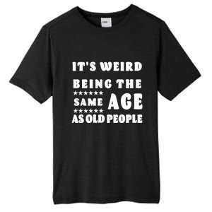 It's Weird Being The Same Age As Old People Funny Puns TShirt Tall Fusion ChromaSoft Performance T-Shirt